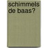 Schimmels de baas?