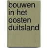 Bouwen in het oosten duitsland door N.J.T. Bol