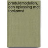 Produktmodellen, een oplossing met toekomst by M.L.W. van Veghel
