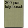 200 jaar Lutjebosch by K. Reinders