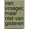 Van vroeger, maar niet van gisteren by K. Pettinga
