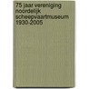 75 jaar Vereniging Noordelijk Scheepvaartmuseum 1930-2005 door Peter Bootsma