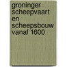 Groninger scheepvaart en scheepsbouw vanaf 1600 door Frank Post