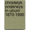 Christelyk onderwys in ulrum 1870-1990 door Onbekend