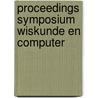 Proceedings symposium wiskunde en computer door Onbekend