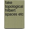 Fake topological hilbert spaces etc by Dykstra