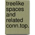 Treelike spaces and related conn.top.