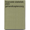 Financiele statistiek 2001 Gehandicaptenzorg door R.J. Kok