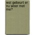 Wat gebeurt er nu weer met me?