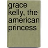 Grace Kelly, the American princess door Onbekend