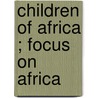 Children of Africa ; Focus on Africa by Unknown