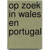 Op zoek in Wales en Portugal by Unknown