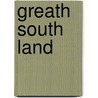 Greath South Land by Unknown