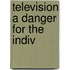 Television a danger for the indiv