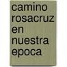 Camino rosacruz en nuestra epoca door Ryckenborgh