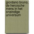 Giordano Bruno, de heroische mens in het oneindige universum