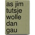As jim tutsje wolle dan gau