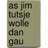 As jim tutsje wolle dan gau door Vries