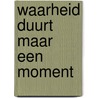 Waarheid duurt maar een moment door Tjeu van den Berk