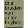 Drie bruiden van anton heyboer door Meyden