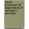 Social protection for dependency in old age in Denmark door E.B. Hansen