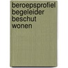 Beroepsprofiel begeleider beschut wonen by R. Huys