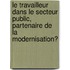 Le travailleur dans le secteur public, partenaire de la modernisation?