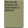 Donner du poisson ou apprendre a pecher? door I. Nicaise