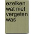 Ezelken wat niet vergeten was