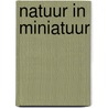 Natuur in miniatuur door Onbekend