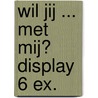 Wil jij ... met mij? DISPLAY 6 ex. door Rian Visser
