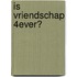 Is vriendschap 4ever?
