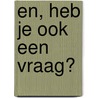 En, heb je ook een vraag? by F.B. de Meere