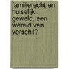 Familierecht en huiselijk geweld, een wereld van verschil? door M. de Boer