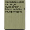 Vrijetijdsbesteding van jonge vluchtelingen = leisure activities of young refugees door P. Kruiswijk