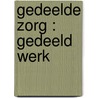 Gedeelde zorg : gedeeld werk by S.M.A. Nieborg