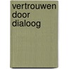Vertrouwen door dialoog door R. Lammerts