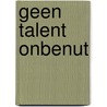 Geen talent onbenut by M.M.J. Stavenuiter