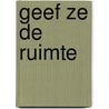 Geef ze de ruimte by H.J. van Daal