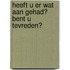 Heeft u er wat aan gehad? Bent u tevreden?