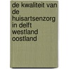 De kwaliteit van de huisartsenzorg in Delft Westland Oostland by A. Bijl