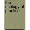 The Ecology of Practice door A. Endre Nyerges