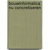 Bouwinformatica nu concretiseren door J.J. Hooning
