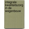 Integrale kwaliteitszorg in de wegenbouw by Unknown