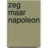 Zeg maar Napoleon door Maarten De Vos