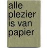 Alle plezier is van papier by Nieuwenborgh