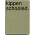 Kippen schooled.