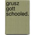 Grusz gott schooled.