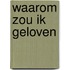 Waarom zou ik geloven