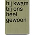 Hij kwam bij ons heel gewoon